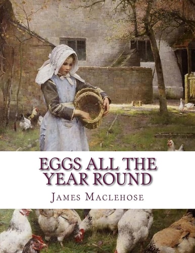 Eggs All The Year Round The Successful and Profitable Keeping of Poultry for Eggs and Meat