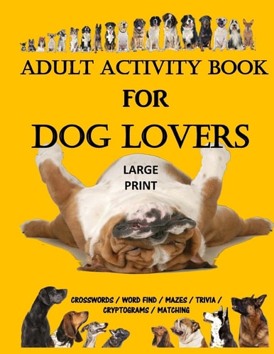 Adult Activity Book for Dog Lovers: Dog Activity Book Dog Activity Book: Gifts for Dog Lovers: Large Print Word Search, Crosswords, Matching, Trivia and More