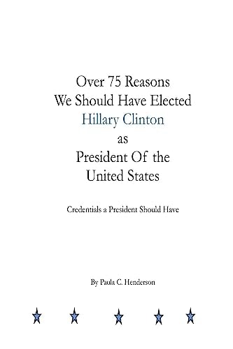 Over 75 Reasons We Should Have Elected Hillary Clinton As President of the Unite Credentials a President Should Have