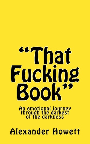 That Fucking Book An Emotional Journey Through the Darkest of the Darkness