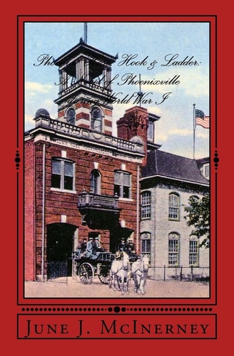 Phoenix Hose, Hook and Ladder A Novel of Phoenixville During World War I