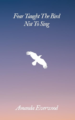 Fear Taught the Bird Not to Sing
