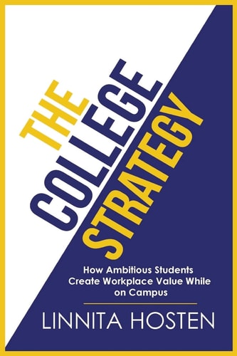 The College Strategy How Ambitious Students Create Workplace Value While on Campus