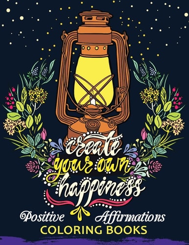 The Positive Affirmations Coloring Books A Positive and Uplifting Inspirational Coloring Book for Women, Men, Teen and Girls