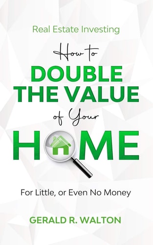 Real Estate Investing How to Double the Value of Your Home for Little - Or Even No Money!