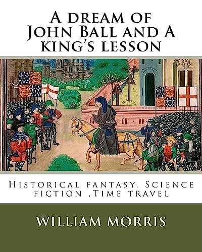 A Dream of John Ball and a King's Lesson By: William Morris, Illustrated By: Edward Burne-Jones (28 August 1833 - 17 June 1898) Was a British Artist . Historical Fantasy, Science Fiction ,Time Travel