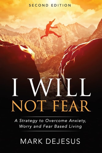 I Will Not Fear A Strategy to Overcome Anxiety, Worry and Fear-Based Living - 2nd Edition