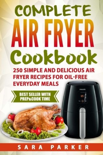 Complete Air Fryer Cookbook 250 Simple and Delicious Air Fryer Recipes for Oi