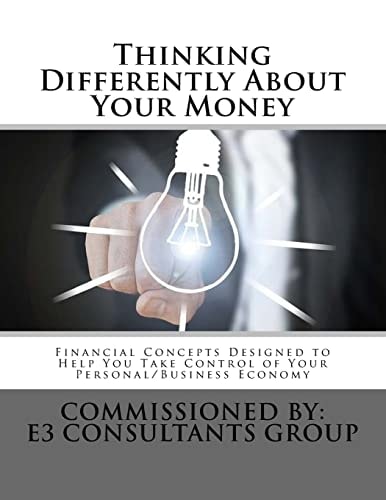Thinking Differently About Your Money Financial Concepts Designed to Help You Take Control of Your Personal/Business Economy