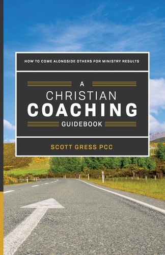 A Christian Coaching Guidebook How to Come Alongside Others for Ministry Results