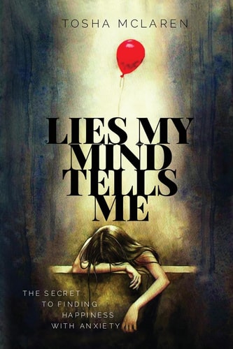 Lies My Mind Tells Me The Secret to Finding Happiness with Anxiety