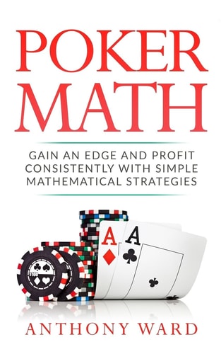 Poker Math Gain an Edge and Profit Consistently with Simple Mathematical Strategies