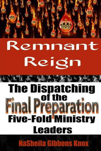 Remnant Reign The Dispatching of the Final Preparation Five-Fold Ministry Leaders