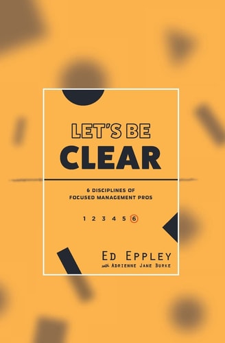 Let's Be Clear 6 Disciplines of Focused Management Pros