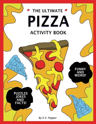 The Ultimate Pizza Activity Book Fun Pizza History, Jokes, Facts, Drawings, Puzzles, and MORE! The Best Pizza Lovers Gift For Kids!