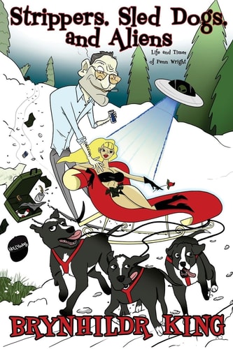 Strippers, Sled Dogs and Aliens The Life and Time of Penn Wright