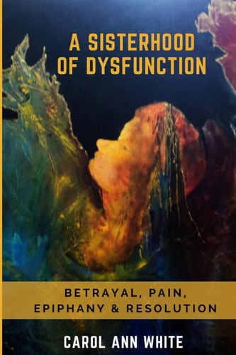 A Sisterhood Of Dysfunction Betrayal, Pain, Epiphany & Resolution