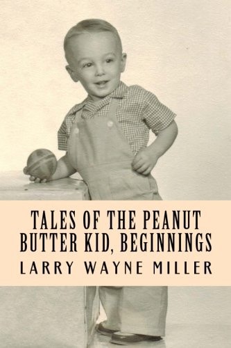 Tales of the Peanut Butter Kid, Beginnings Stories of a Colorado Farm Boy