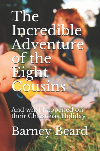 The Incredible Adventure of the Eight Cousins And What Happened on Their Christmas Holiday