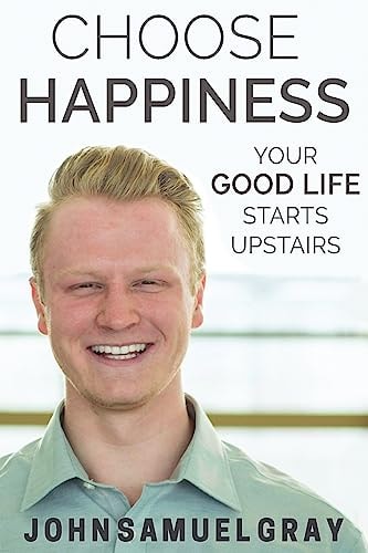 Choose Happiness Your Good Life Starts Upstairs