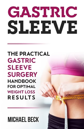 Gastric Sleeve The Practical Gastric Sleeve Surgery Handbook for Optimal Weight Loss Results