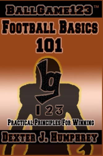 BallGame123: Football Basics 101 Practical Principles for Winning