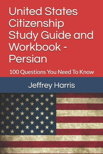 United States Citizenship Study Guide and Workbook - Persian 100 Questions You Need To Know