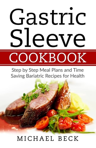 Gastric Sleeve Cookbook Step by Step Meal Plans and Time Saving Bariatric Recipes for Health