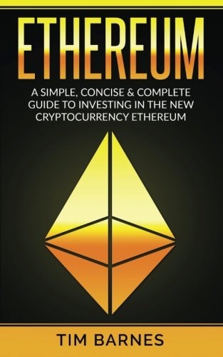 Ethereum A Simple, Concise and Complete Guide to Investing in the New Cryptocurrency Ethereum
