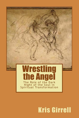 Wrestling the Angel The Role of the Dark Night of the Soul in Spiritual Transformation