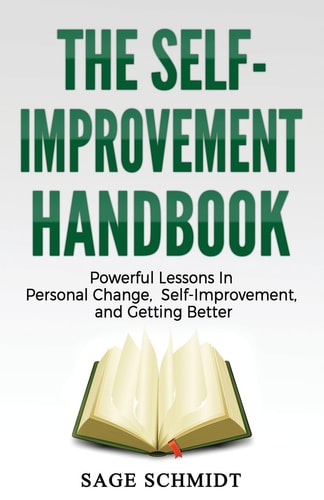 The Self-Improvement Handbook Powerful Lessons in Personal Change, Self-Improvement, and Getting Better