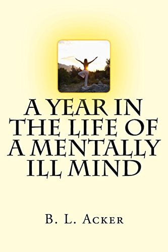 A Year in the Life of a Mentally Ill Mind An Anthology of Blogs from the Year I Found My Voice