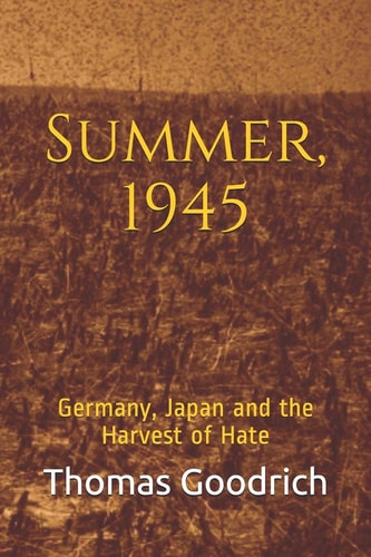 Summer, 1945 Germany, Japan and the Harvest of Hate