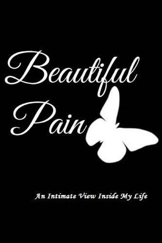 Beautiful Pain An Intimate View Inside My Life