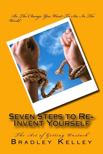 Seven Steps to Re-Invent Yourself 'The Art of Getting Unstuck"