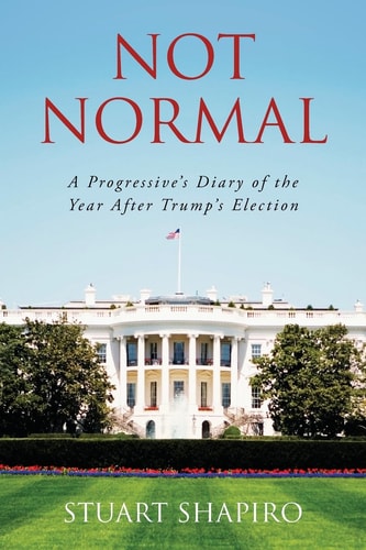 Not Normal A Progressive's Diary of the Year After Trump's Election