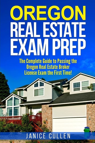 Oregon Real Estate Exam Prep The Complete Guide to Passing the Oregon Real Estate Broker License Exam the First Time!