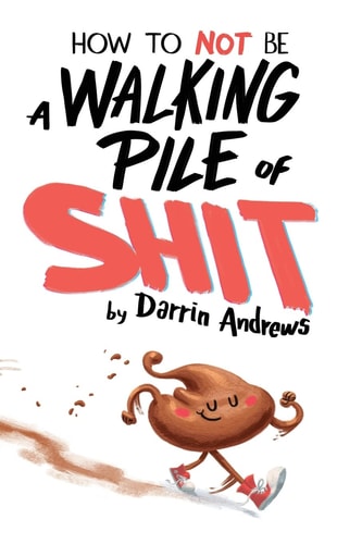 How to Not Be a Walking Pile of Shit