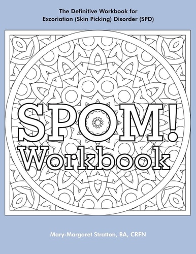 SPOM Workbook Step-By-Step Action Plans Based on the Revolutionary Stop Picking On Me Recovery System for Excoriation (Skin Picking) Disorder (SPD)