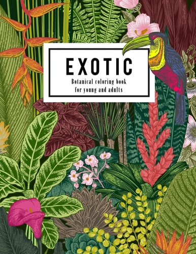 Exotic Botanical Coloring Book for Young and Adults : Beautiful Hand Drawn of Nature Paradise Included Tropical Plants, Flowers, and Birds Large Adult Coloring Books for Line Drawing Illustration Lover