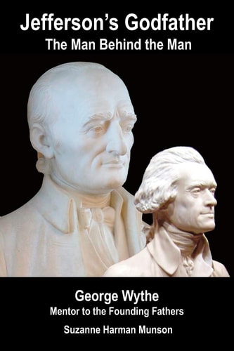 Jefferson's Godfather, the Man Behind the Man George Wythe, Mentor to the Founding Fathers