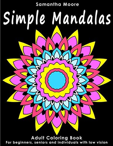 Simple Mandalas An Adult Coloring Book for Beginners, Seniors and People with Low Vision, for Stress Relieving Pastime