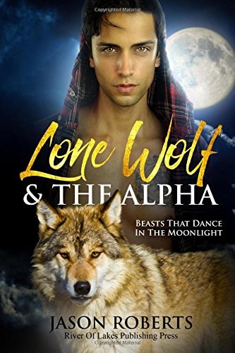 Lone Wolf and the Alpha - Beasts That Dance in the Moonlight A Tantalizing MM Shifter Romance
