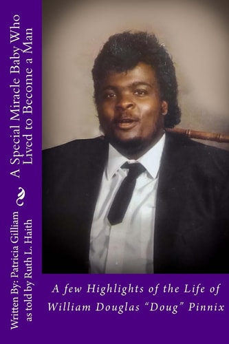 A Special Miracle Baby Who Lived to Become a Man A Few Highlights of the Life of William Douglas ?Doug? Pinnix