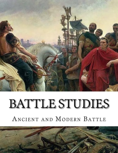 Battle Studies Ancient and Modern Battle