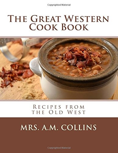 The Great Western Cook Book Recipes from the Old West