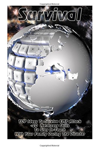 Survival TOP Ideas To Survive EMP Attack + 20 Necessary Skills To Stay In-Touch With Your Family During The Disaster: Survival Book, An EMP Attack Survival, Survival Strategies)