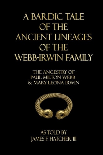 A Bardic Tale of the Ancient Lineages of the Webb-Irwin Family The Ancestors of Paul Milton Webb and Mary Leona Irwin