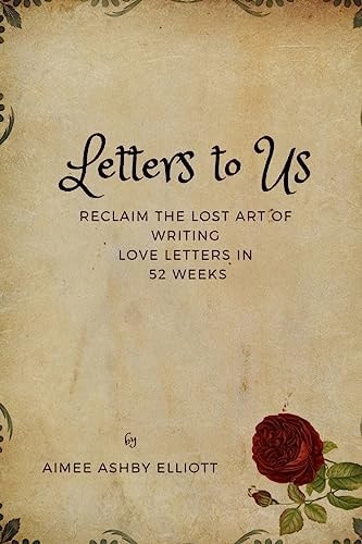 Letters to Us Reclaim the Lost Art of Writing Love Letters in 52 Weeks