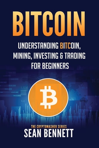 Bitcoin Understanding Bitcoin, Mining, Investing and Trading for Beginners